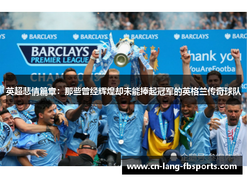 英超悲情篇章：那些曾经辉煌却未能捧起冠军的英格兰传奇球队