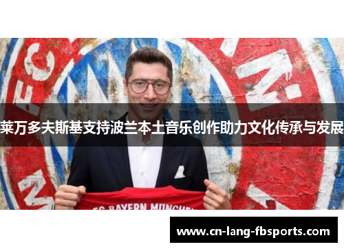 莱万多夫斯基支持波兰本土音乐创作助力文化传承与发展