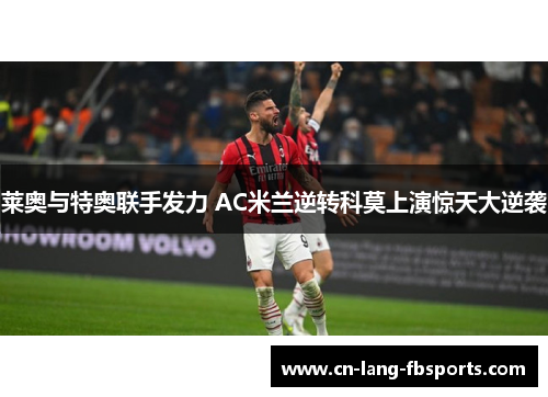 莱奥与特奥联手发力 AC米兰逆转科莫上演惊天大逆袭
