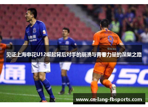 见证上海申花U12崛起背后对手的崩溃与青春力量的涅槃之路 见证上海申花U12崛起背后对手的崩溃与青春力量的涅槃之路