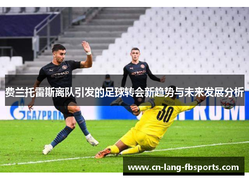 费兰托雷斯离队引发的足球转会新趋势与未来发展分析